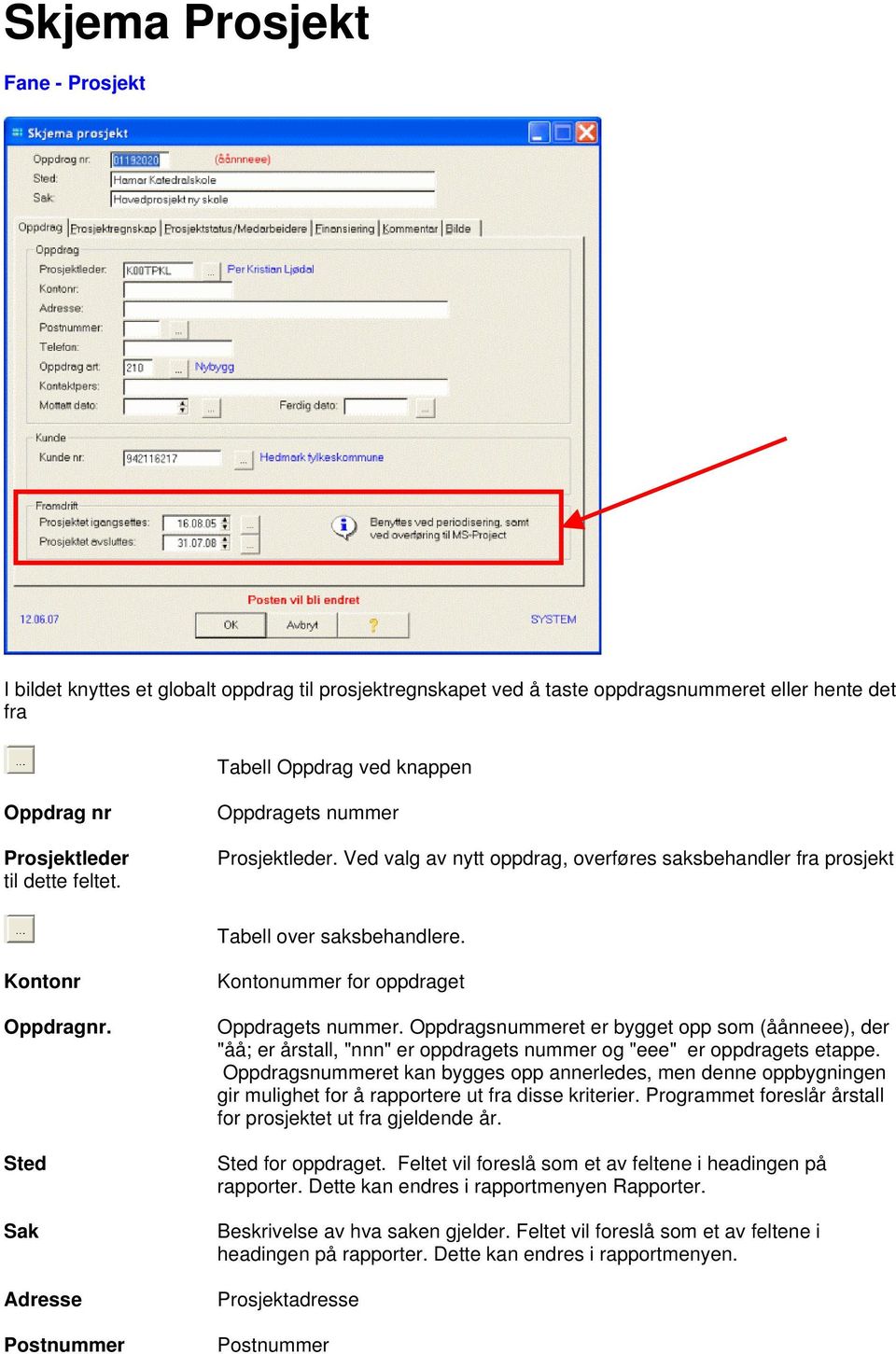 Sted Sak Adresse Postnummer Kontonummer for oppdraget Oppdragets nummer. Oppdragsnummeret er bygget opp som (åånneee), der "åå; er årstall, "nnn" er oppdragets nummer og "eee" er oppdragets etappe.