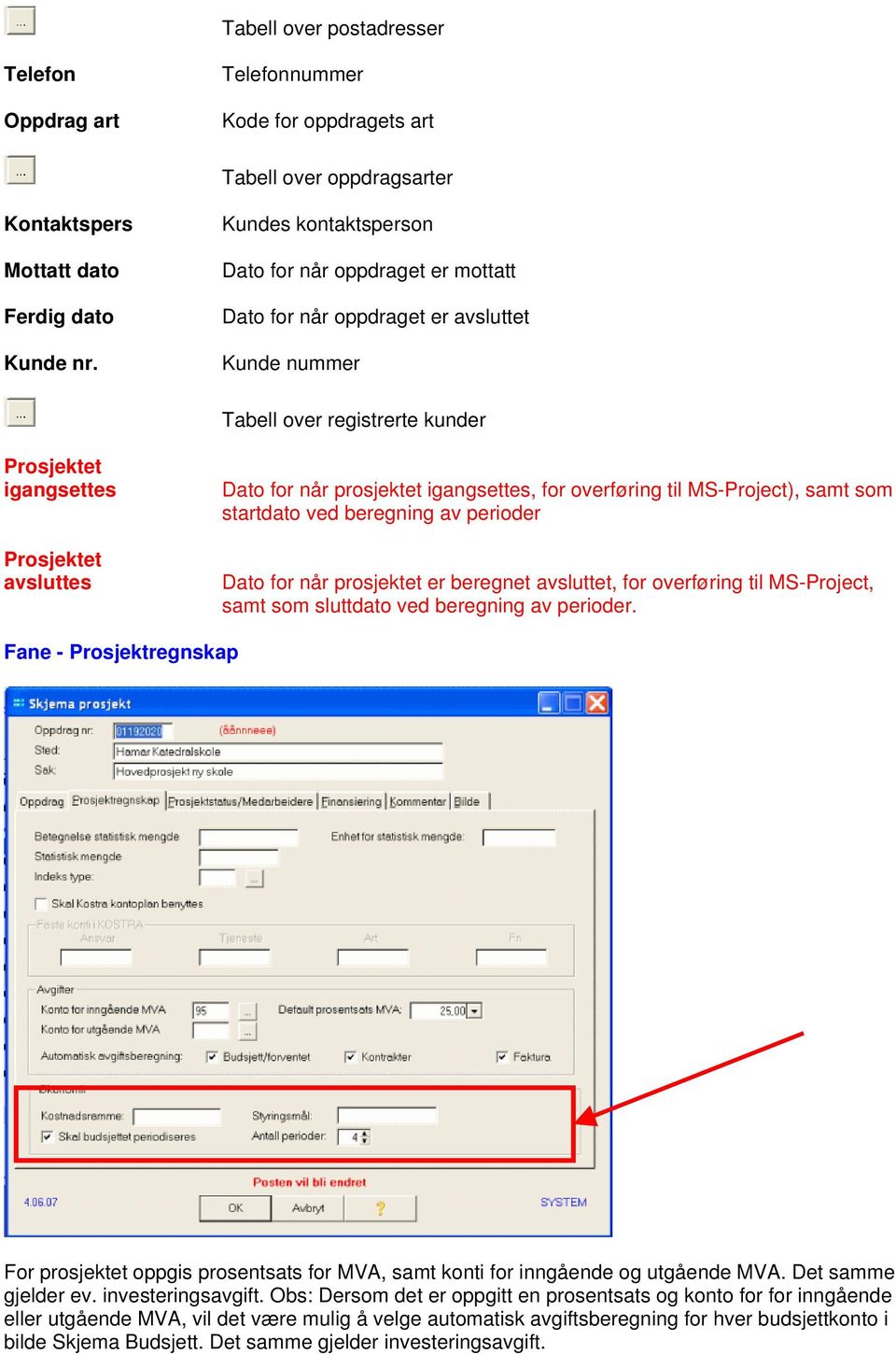 prosjektet igangsettes, for overføring til MS-Project), samt som startdato ved beregning av perioder Dato for når prosjektet er beregnet avsluttet, for overføring til MS-Project, samt som sluttdato