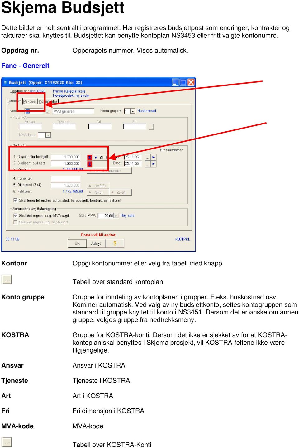 Fane - Generelt Kontonr Oppgi kontonummer eller velg fra tabell med knapp Tabell over standard kontoplan Konto gruppe KOSTRA Ansvar Tjeneste Art Fri MVA-kode Gruppe for inndeling av kontoplanen i