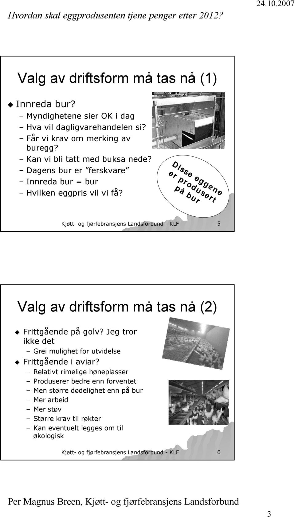 Disse eggene er produsert på bur Kjøtt- og fjørfebransjens Landsforbund - KLF 5 Valg av driftsform må tas nå (2) Frittgående på golv?