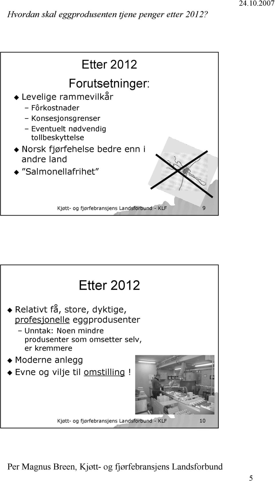 Landsforbund - KLF 9 Etter 2012 Relativt få, store, dyktige, profesjonelle eggprodusenter Unntak: Noen mindre