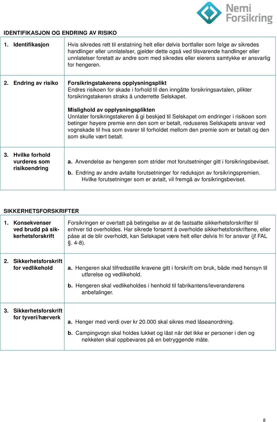 foretatt av andre som med sikredes eller eierens samtykke er ansvarlig for hengeren. 2.