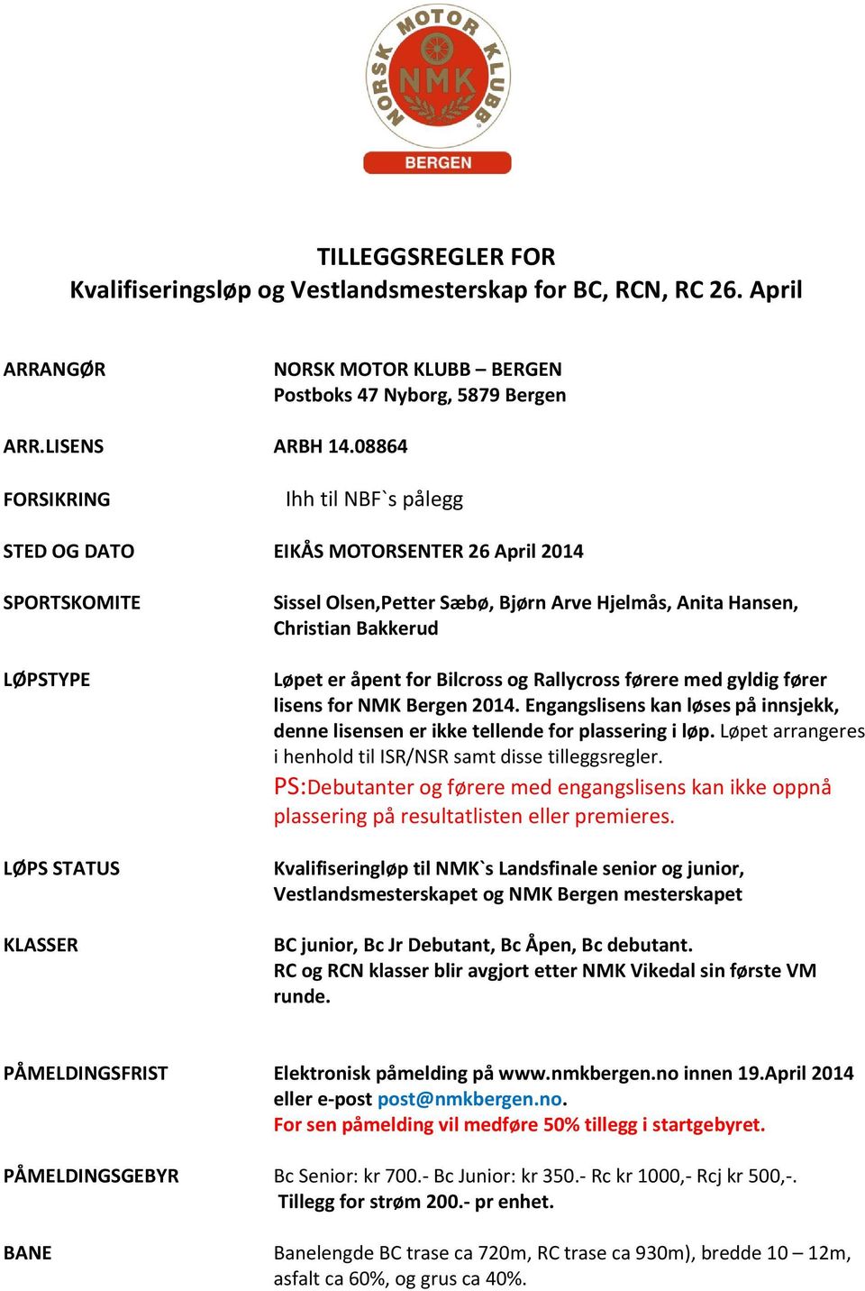 for Bilcross og Rallycross førere med gyldig fører lisens for NMK Bergen 2014. Engangslisens kan løses på innsjekk, denne lisensen er ikke tellende for plassering i løp.