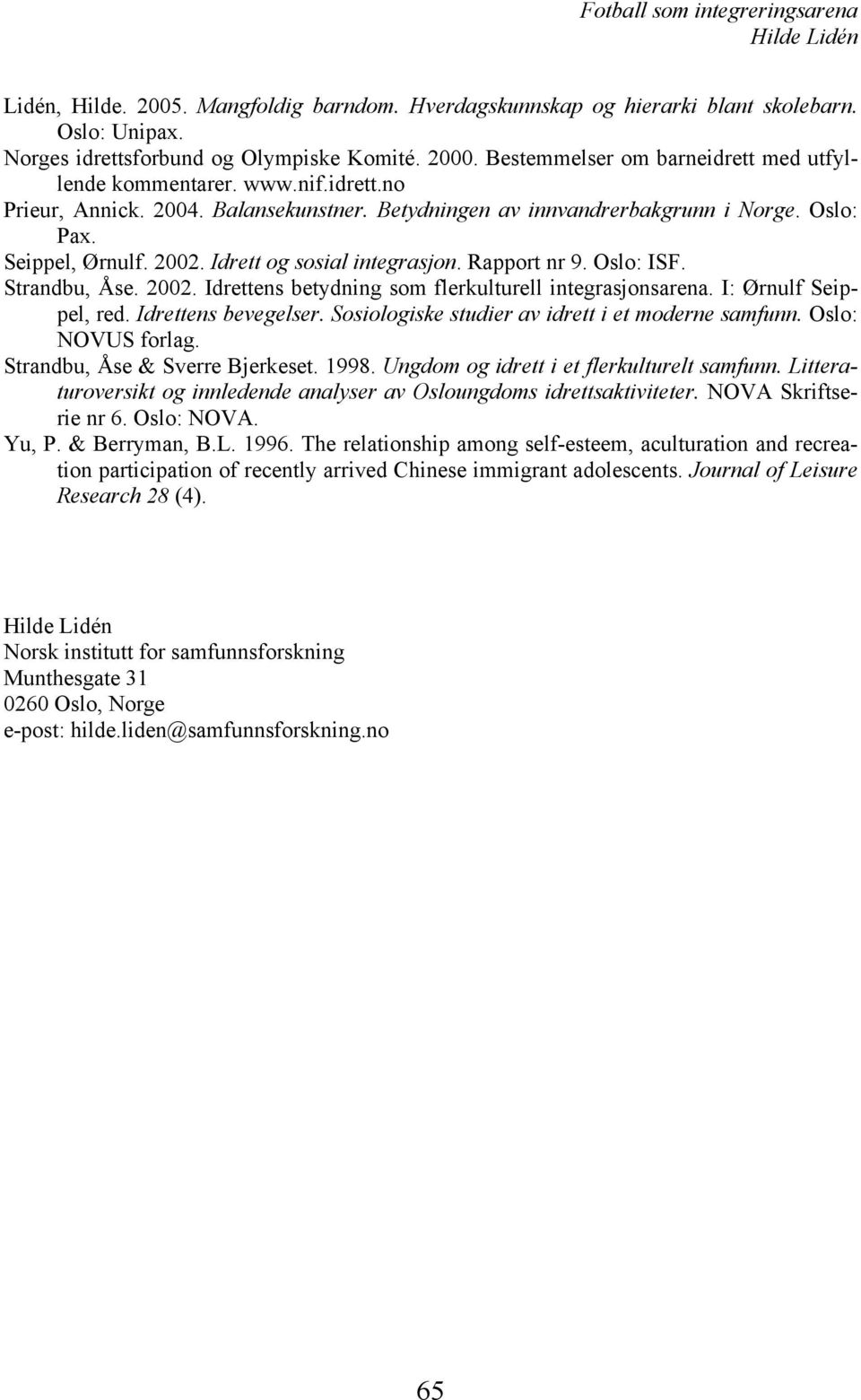 Idrett og sosial integrasjon. Rapport nr 9. Oslo: ISF. Strandbu, Åse. 2002. Idrettens betydning som flerkulturell integrasjonsarena. I: Ørnulf Seippel, red. Idrettens bevegelser.