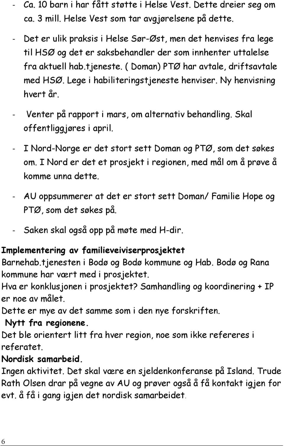 Lege i habiliteringstjeneste henviser. Ny henvisning hvert år. - Venter på rapport i mars, om alternativ behandling. Skal offentliggjøres i april.