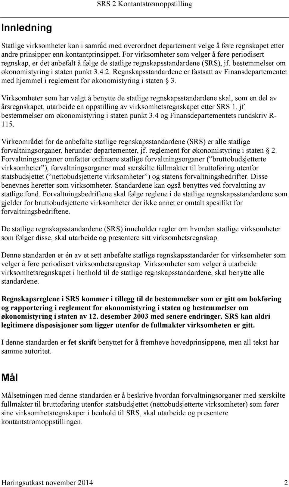 Regnskapsstandardene er fastsatt av Finansdepartementet med hjemmel i reglement for økonomistyring i staten 3.