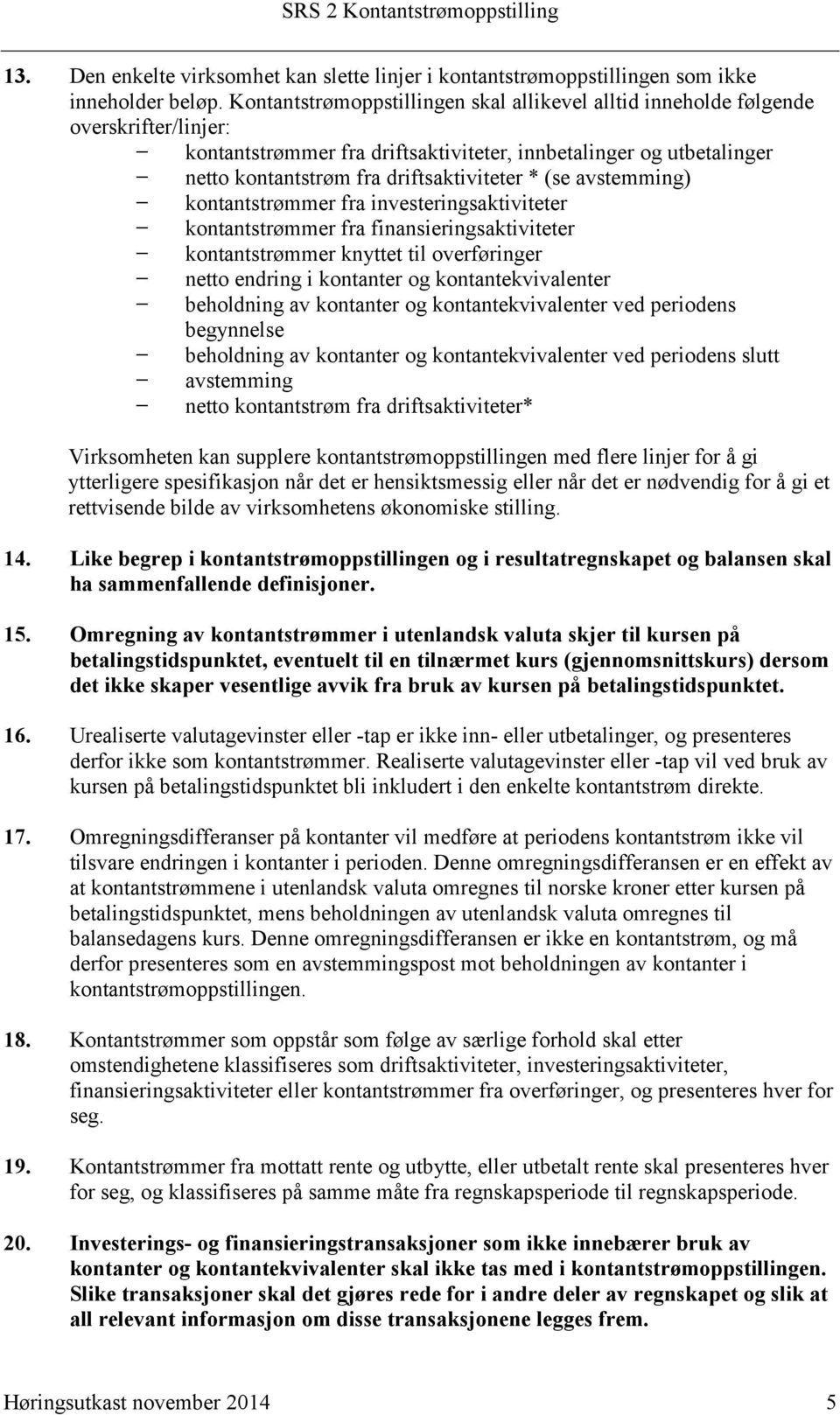 (se avstemming) kontantstrømmer fra investeringsaktiviteter kontantstrømmer fra finansieringsaktiviteter kontantstrømmer knyttet til overføringer netto endring i kontanter og kontantekvivalenter