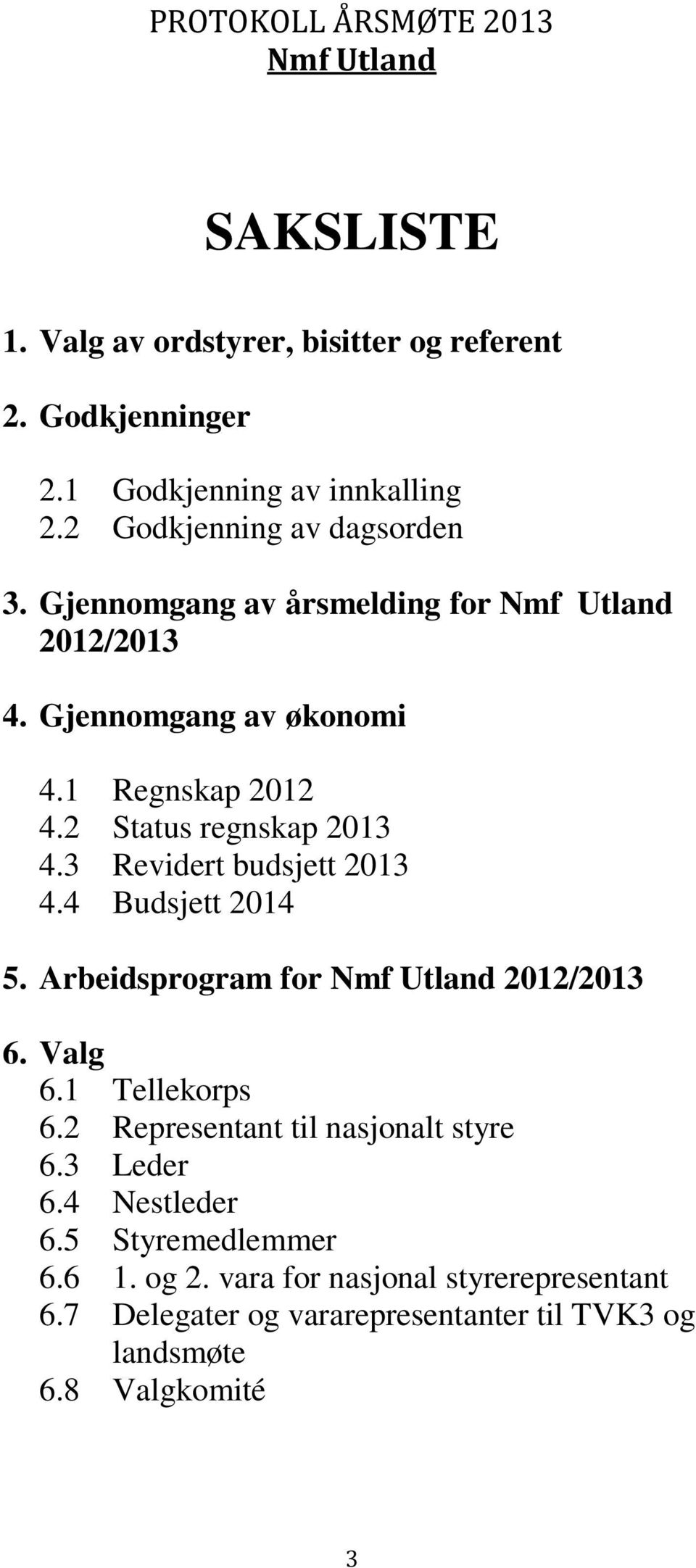 3 Revidert budsjett 2013 4.4 Budsjett 2014 5. Arbeidsprogram for 2012/2013 6. Valg 6.1 Tellekorps 6.