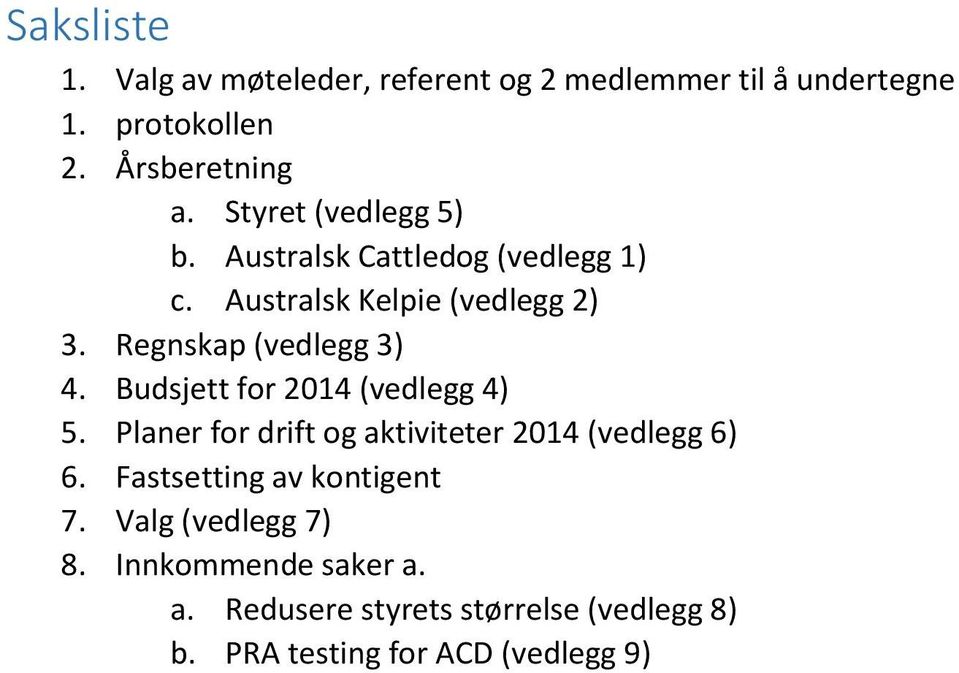 Budsjett for 2014 (vedlegg 4) 5. Planer for drift og aktiviteter 2014 (vedlegg 6) 6. Fastsetting av kontigent 7.