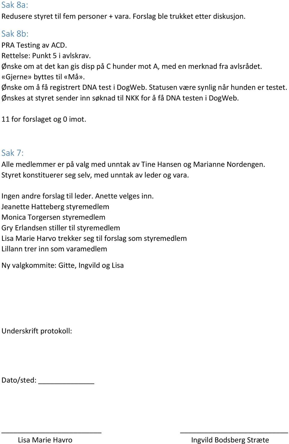 Ønskes at styret sender inn søknad til NKK for å få DNA testen i DogWeb. 11 for forslaget og 0 imot. Sak 7: Alle medlemmer er på valg med unntak av Tine Hansen og Marianne Nordengen.