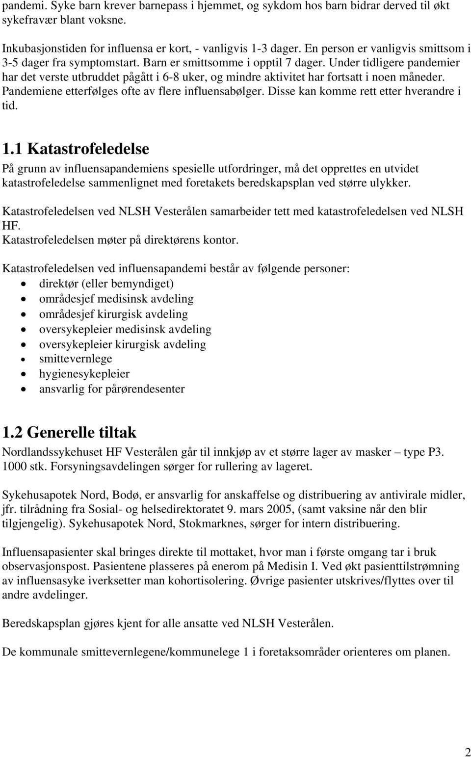 Under tidligere pandemier har det verste utbruddet pågått i 6-8 uker, og mindre aktivitet har fortsatt i noen måneder. Pandemiene etterfølges ofte av flere influensabølger.