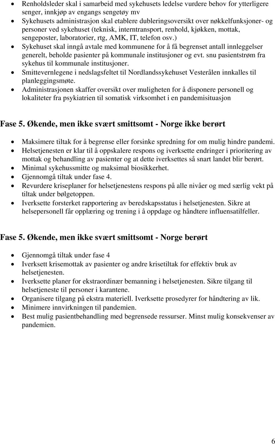 ) Sykehuset skal inngå avtale med kommunene for å få begrenset antall innleggelser generelt, beholde pasienter på kommunale institusjoner og evt.