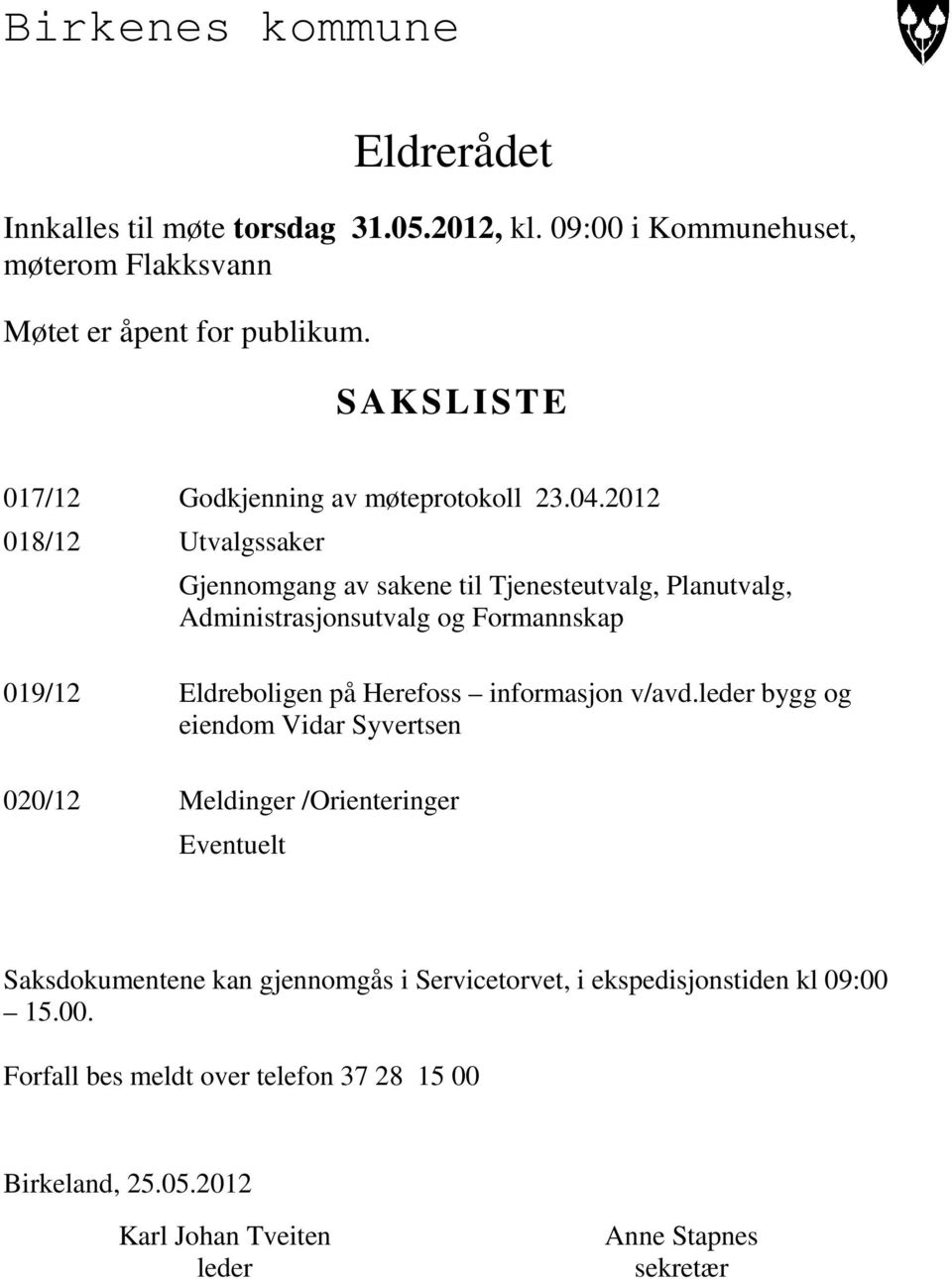 2012 018/12 Utvalgssaker Gjennomgang av sakene til Tjenesteutvalg, Planutvalg, Administrasjonsutvalg og Formannskap 019/12 Eldreboligen på Herefoss