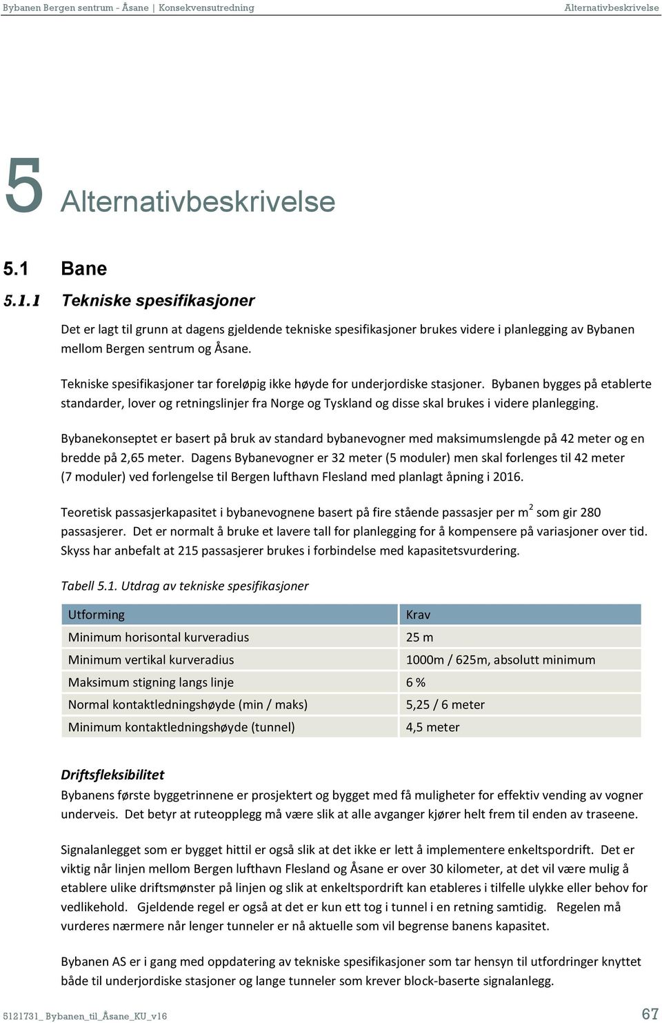 Bybanen bygges på etablerte standarder, lover og retningslinjer fra Norge og Tyskland og disse skal brukes i videre planlegging.