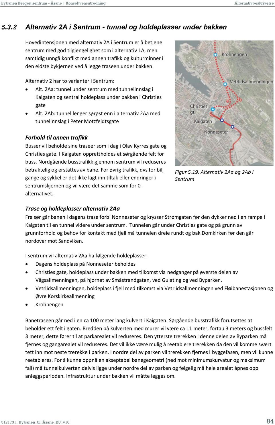 2Aa: tunnel under sentrum med tunnelinnslag i Kaigaten og sentral holdeplass under bakken i Christies gate Alt.