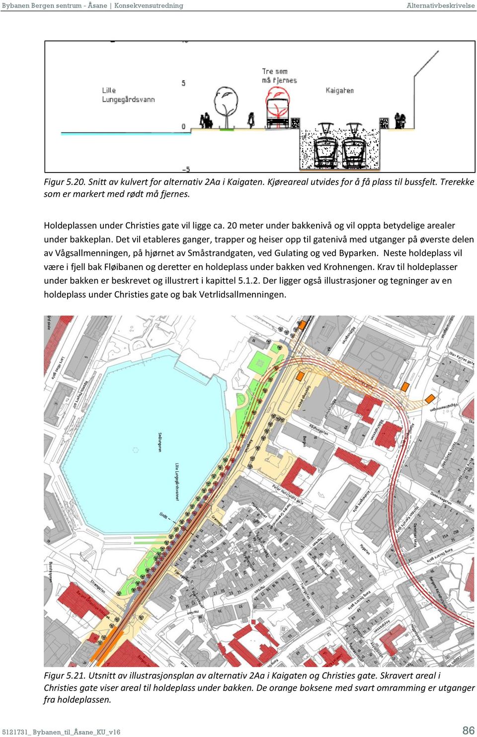 Det vil etableres ganger, trapper og heiser opp til gatenivå med utganger på øverste delen av Vågsallmenningen, på hjørnet av Småstrandgaten, ved Gulating og ved Byparken.