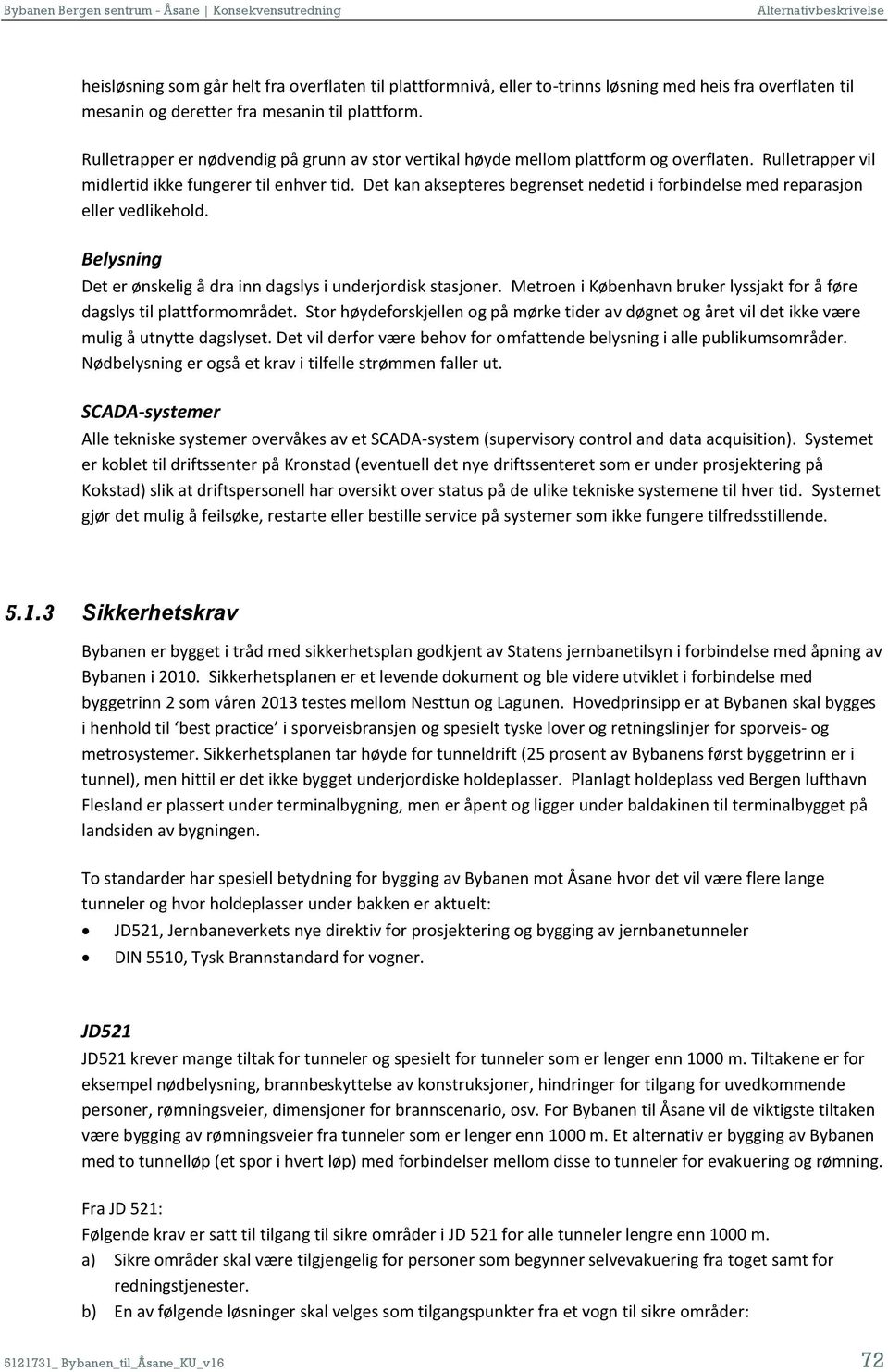 Det kan aksepteres begrenset nedetid i forbindelse med reparasjon eller vedlikehold. Belysning Det er ønskelig å dra inn dagslys i underjordisk stasjoner.