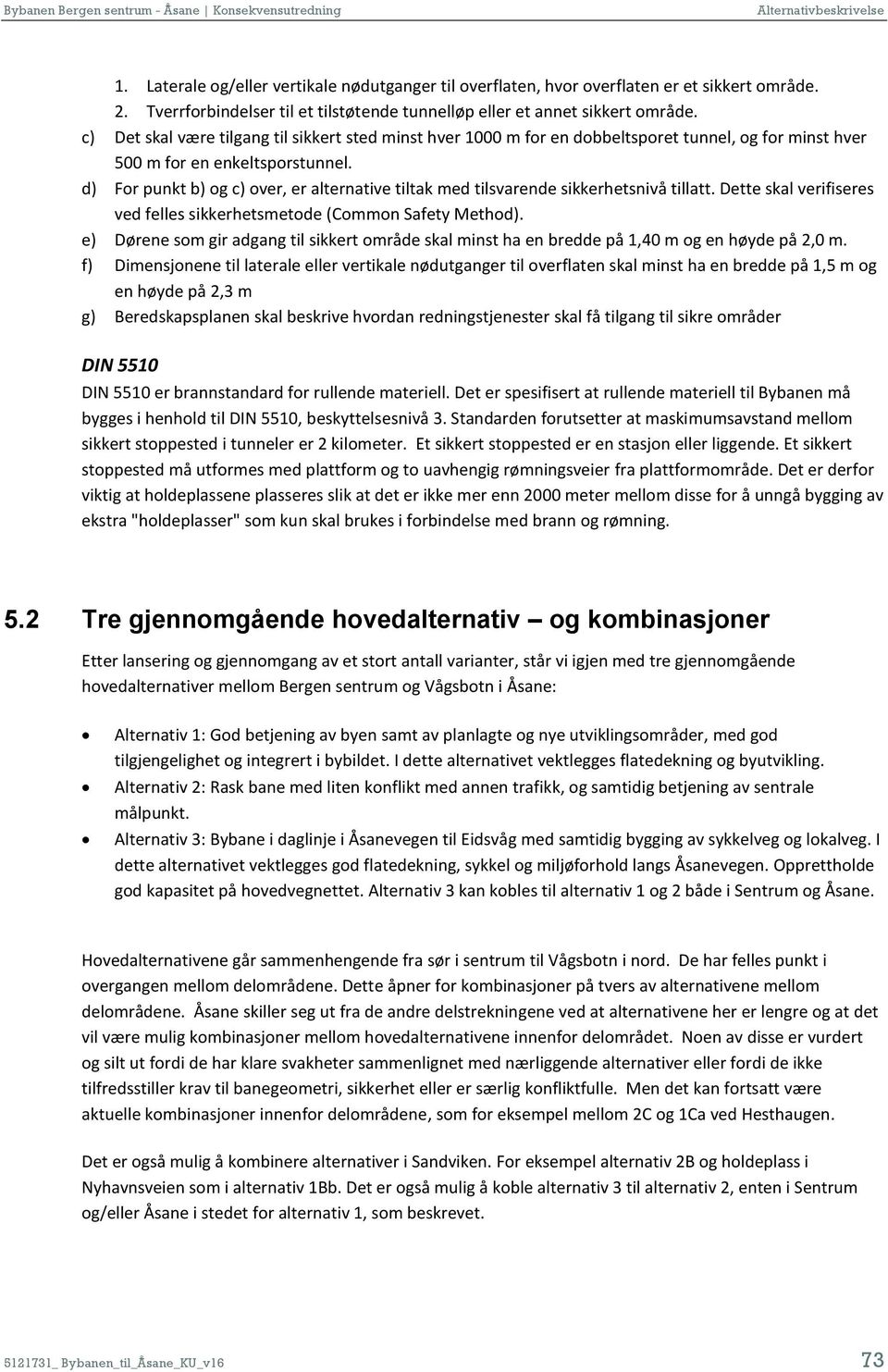 d) For punkt b) og c) over, er alternative tiltak med tilsvarende sikkerhetsnivå tillatt. Dette skal verifiseres ved felles sikkerhetsmetode (Common Safety Method).