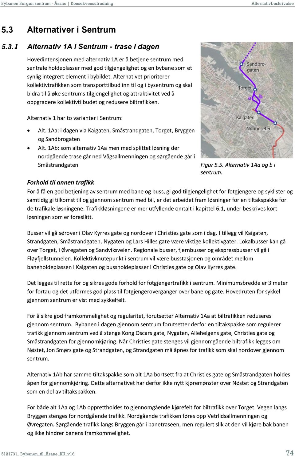 Alternativet prioriterer kollektivtrafikken som transporttilbud inn til og i bysentrum og skal bidra til å øke sentrums tilgjengelighet og attraktivitet ved å oppgradere kollektivtilbudet og redusere