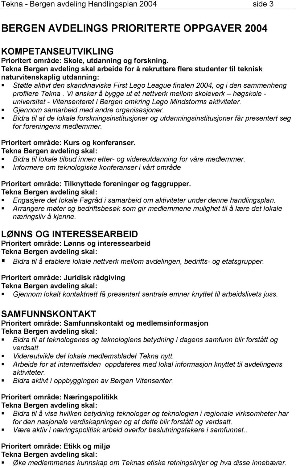 Støtte aktivt den skandinaviske First Lego League finalen 2004, og i den sammenheng profilere Tekna.