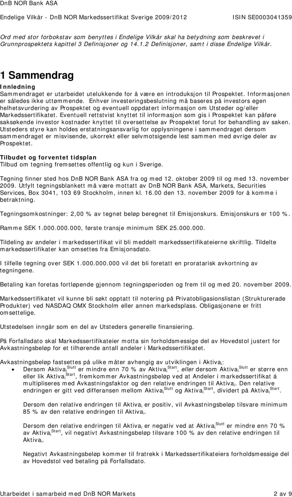 Enhver investeringsbeslutning må baseres på investors egen helhetsvurdering av Prospektet og eventuell oppdatert informasjon om Utsteder og/eller Markedssertifikatet.