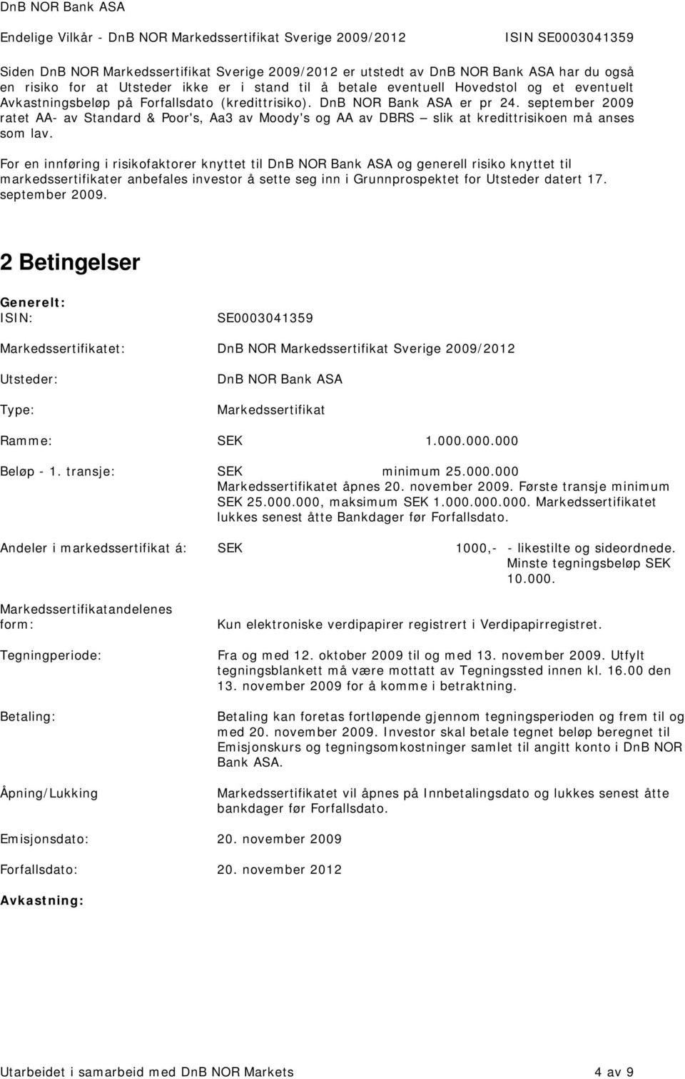 For en innføring i risikofaktorer knyttet til DnB NOR Bank ASA og generell risiko knyttet til markedssertifikater anbefales investor å sette seg inn i Grunnprospektet for Utsteder datert 17.