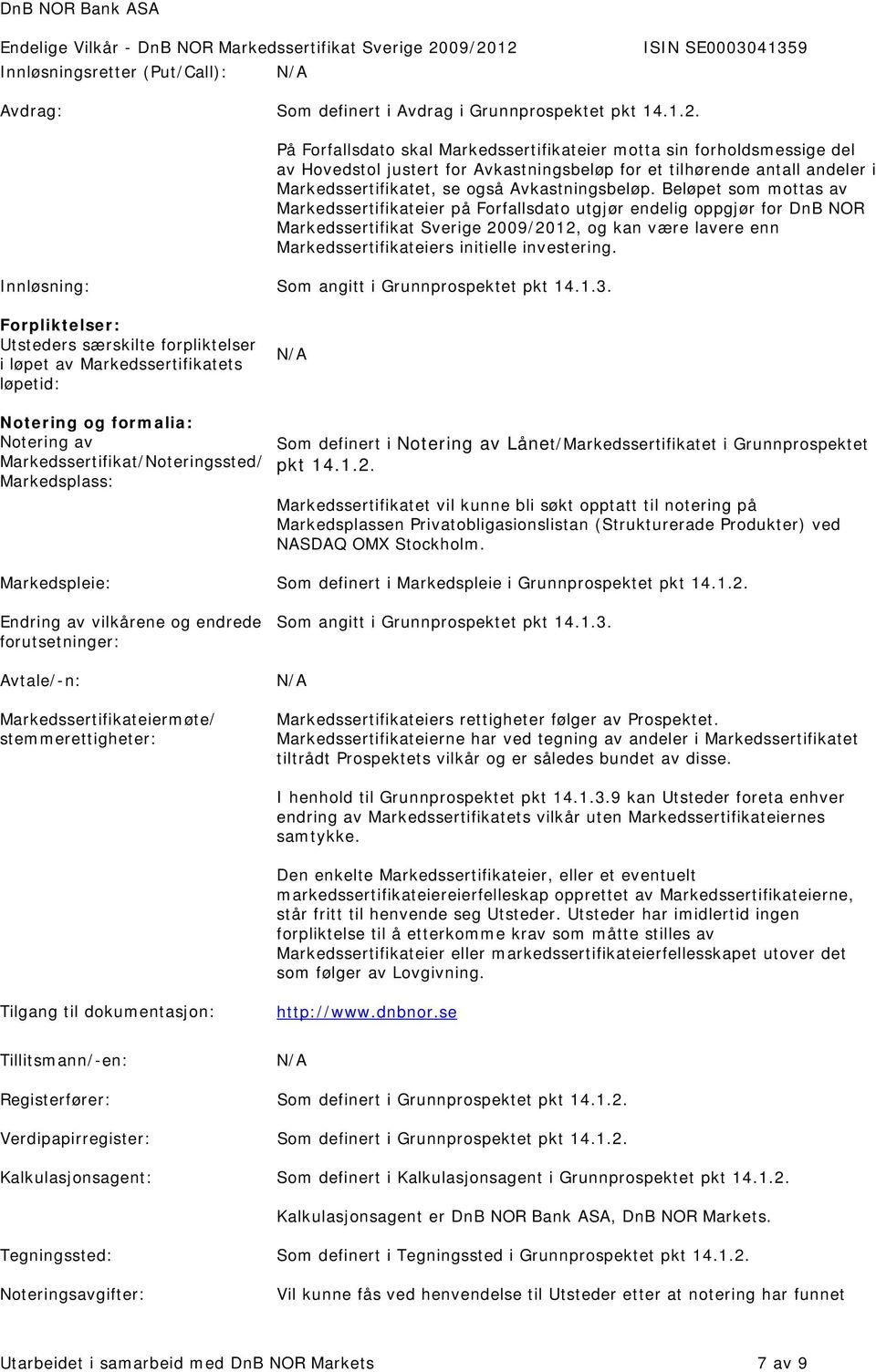 Beløpet som mottas av Markedssertifikateier på Forfallsdato utgjør endelig oppgjør for DnB NOR Markedssertifikat Sverige 2009/2012, og kan være lavere enn Markedssertifikateiers initielle investering.