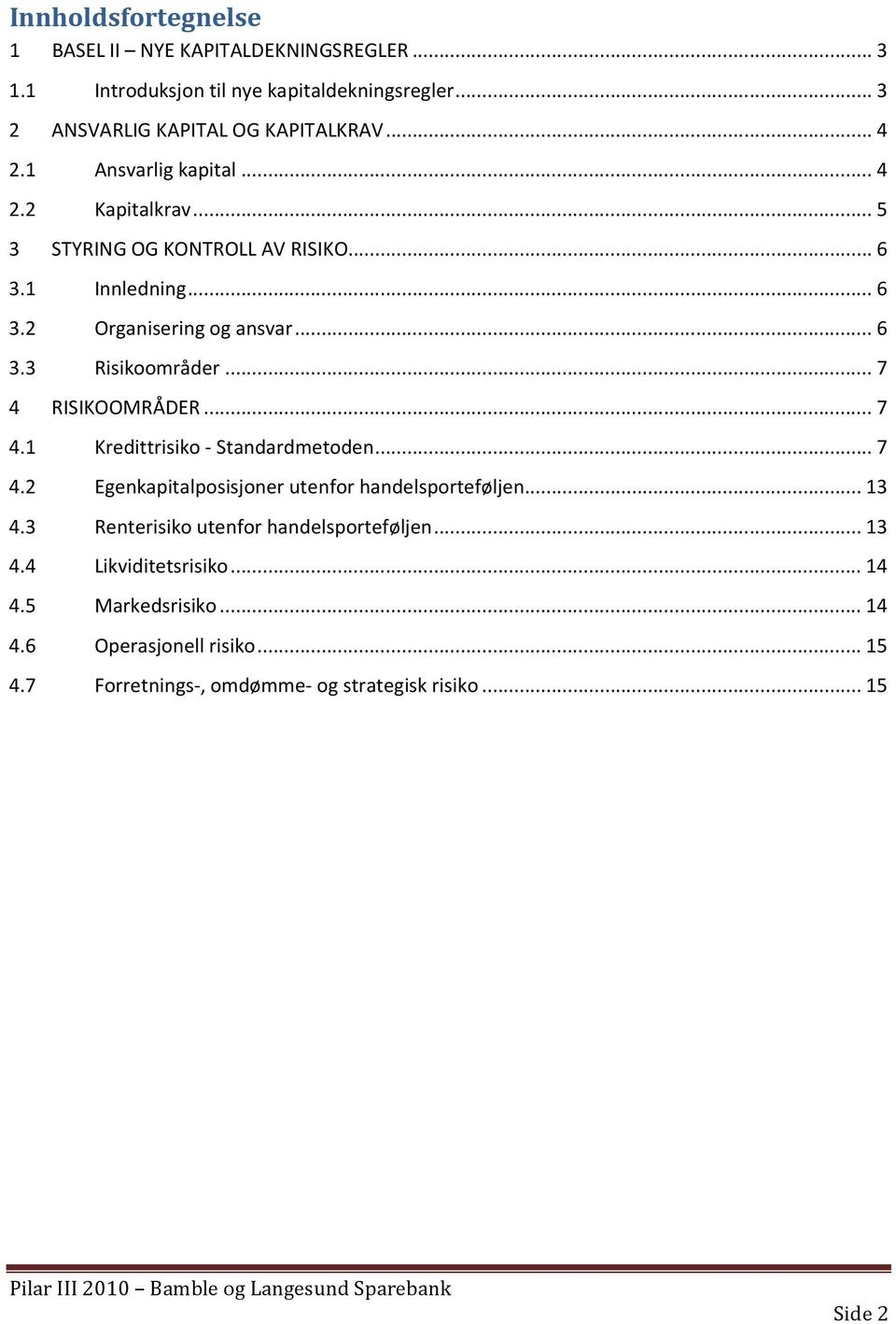 .. 7 4 RISIKOOMRÅDER... 7 4.1 Kredittrisiko - Standardmetoden... 7 4.2 Egenkapitalposisjoner utenfor handelsporteføljen... 13 4.