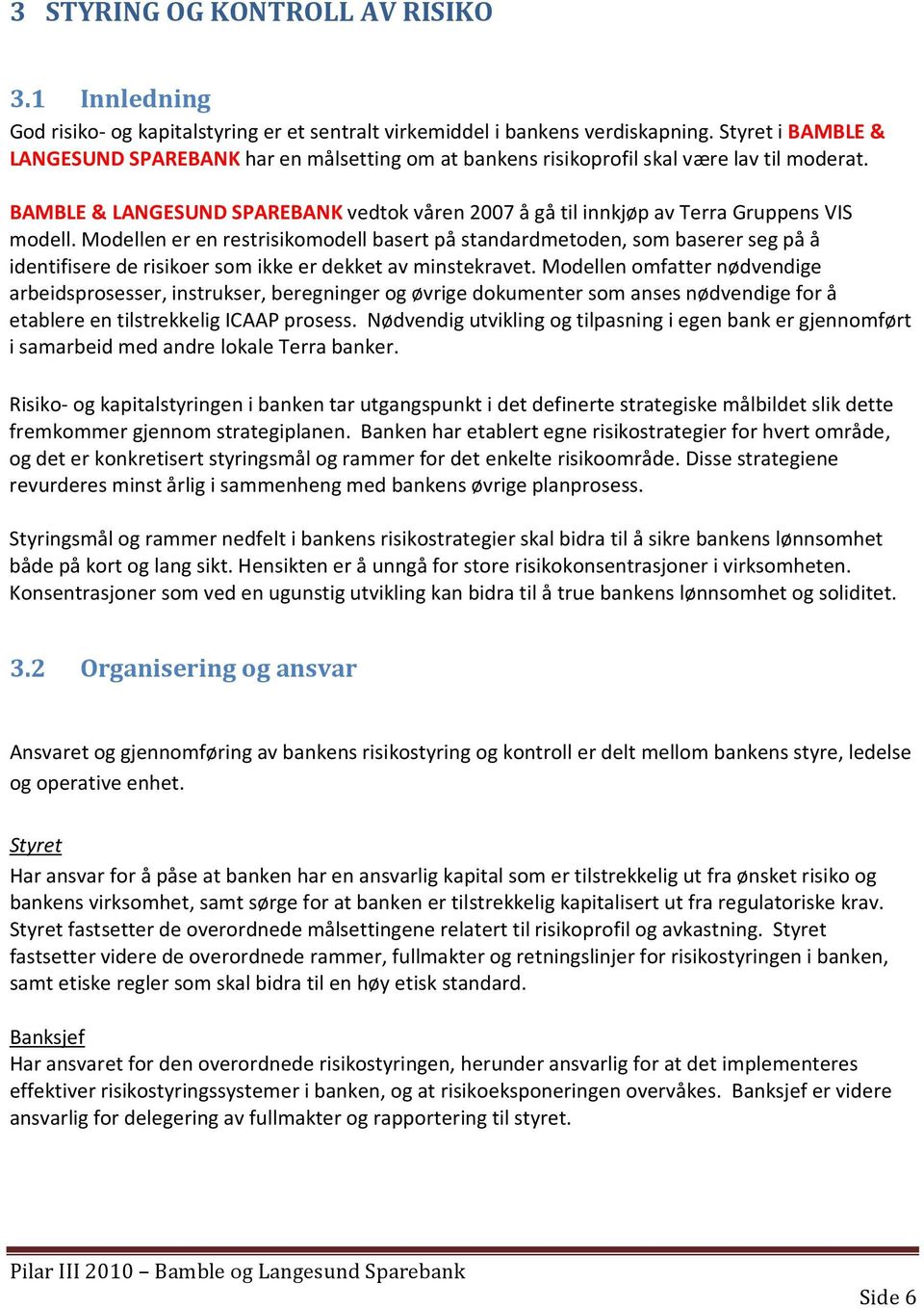 BAMBLE & LANGESUND SPAREBANK vedtok våren 2007 å gå til innkjøp av Terra Gruppens VIS modell.