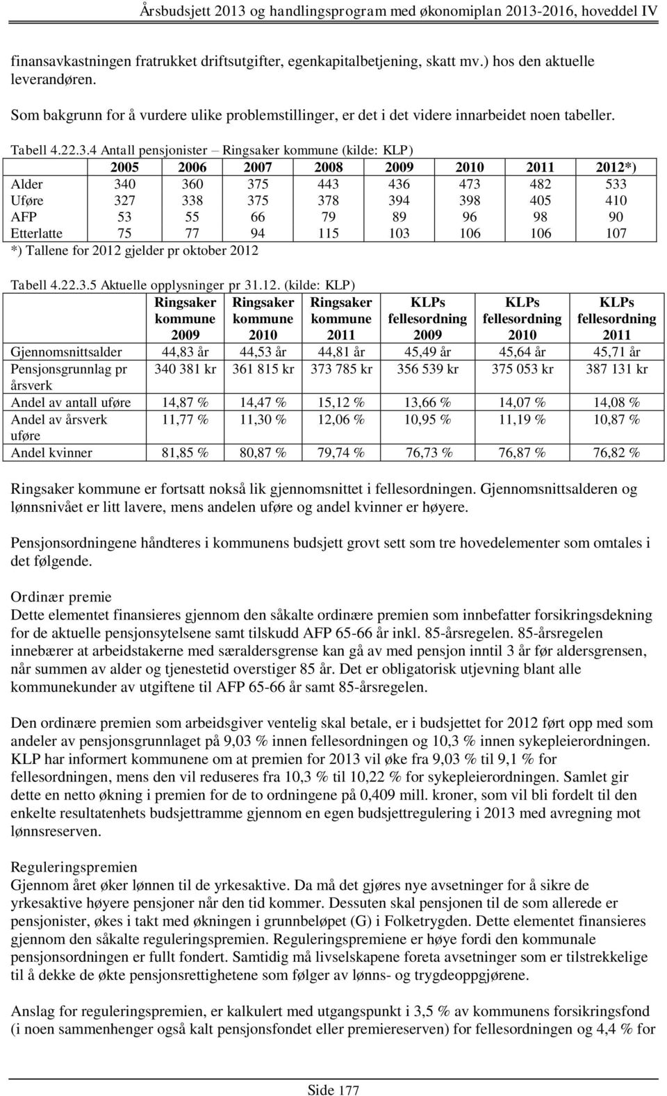 4 Antall pensjonister (kilde: KLP) 2005 2006 2007 2008 2009 2010 2012*) Alder 340 360 375 443 436 473 482 533 Uføre 327 338 375 378 394 398 405 410 AFP 53 55 66 79 89 96 98 90 Etterlatte 75 77 94 115