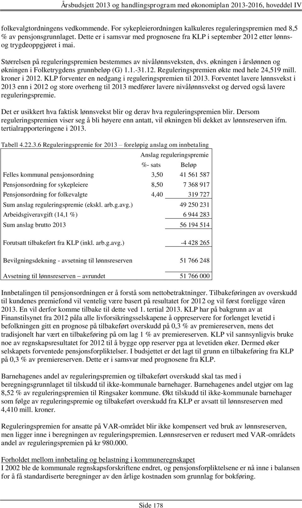 økningen i årslønnen og økningen i Folketrygdens grunnbeløp (G) 1.1.-31.12. Reguleringspremien økte med hele 24,519 mill. kroner i 2012. KLP forventer en nedgang i reguleringspremien til 2013.