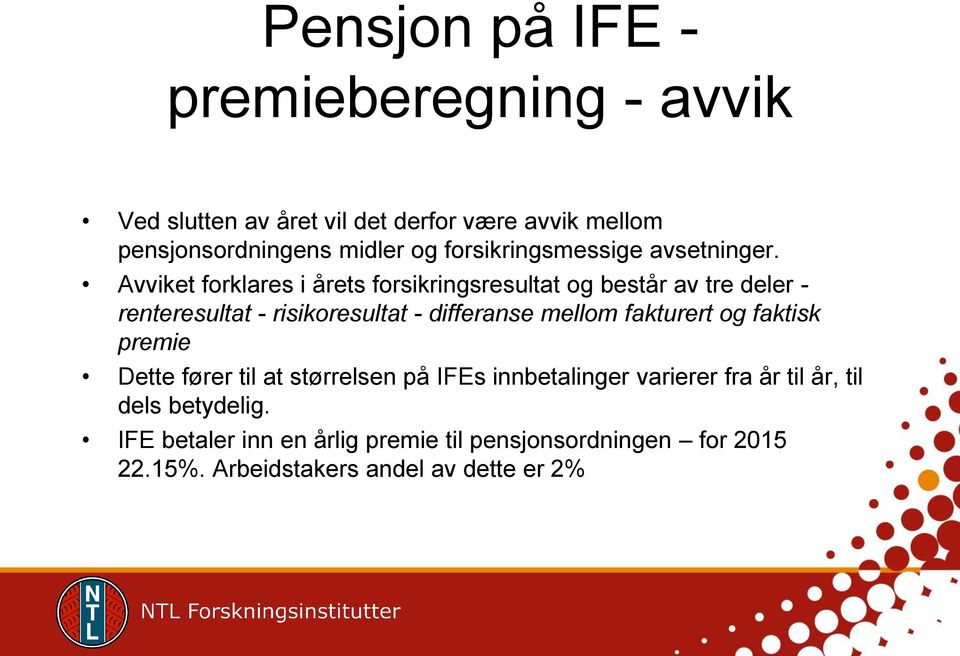 Avviket forklares i årets forsikringsresultat og består av tre deler - renteresultat - risikoresultat - differanse mellom