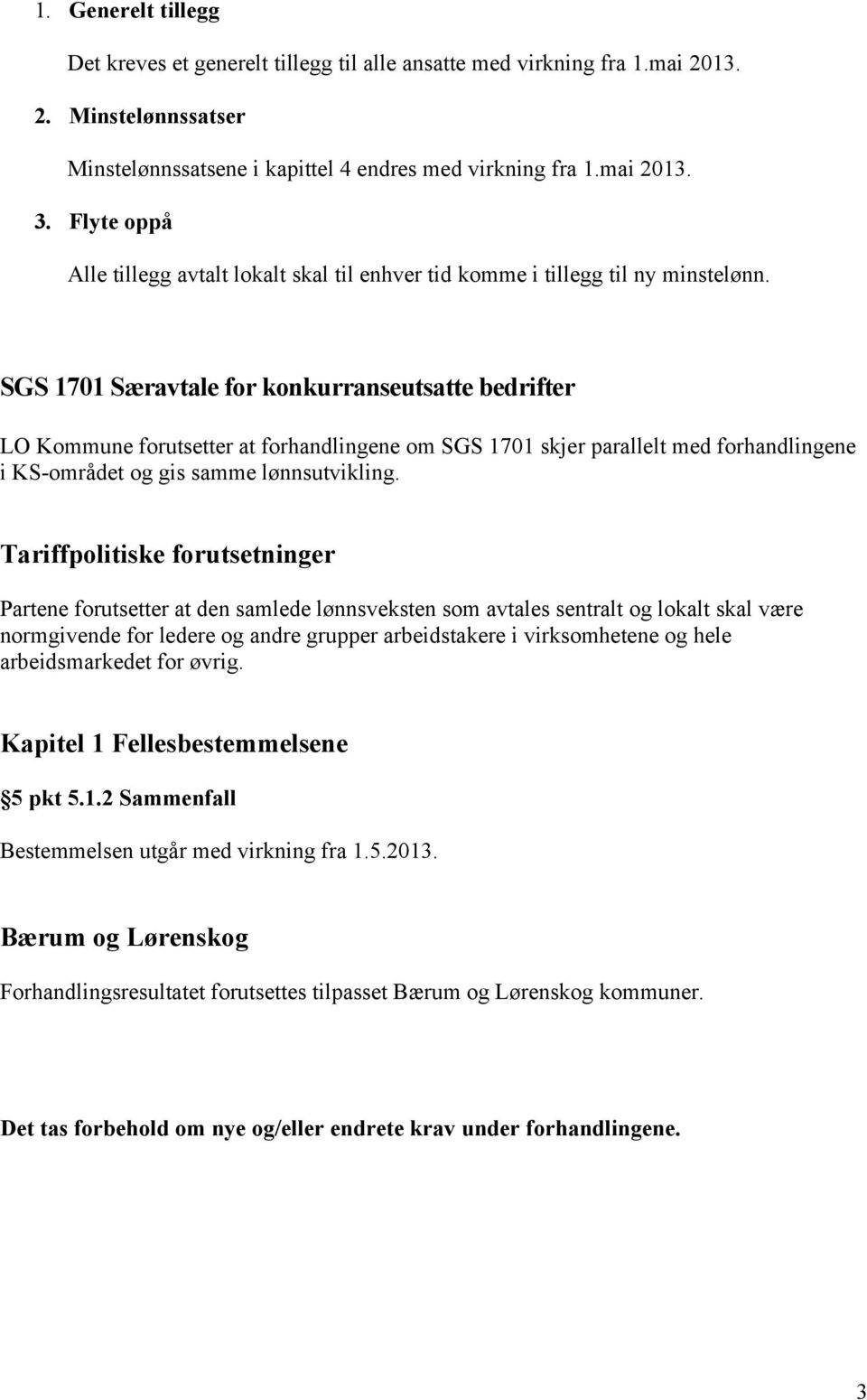 SGS 1701 Særavtale for konkurranseutsatte bedrifter LO Kommune forutsetter at forhandlingene om SGS 1701 skjer parallelt med forhandlingene i KS-området og gis samme lønnsutvikling.