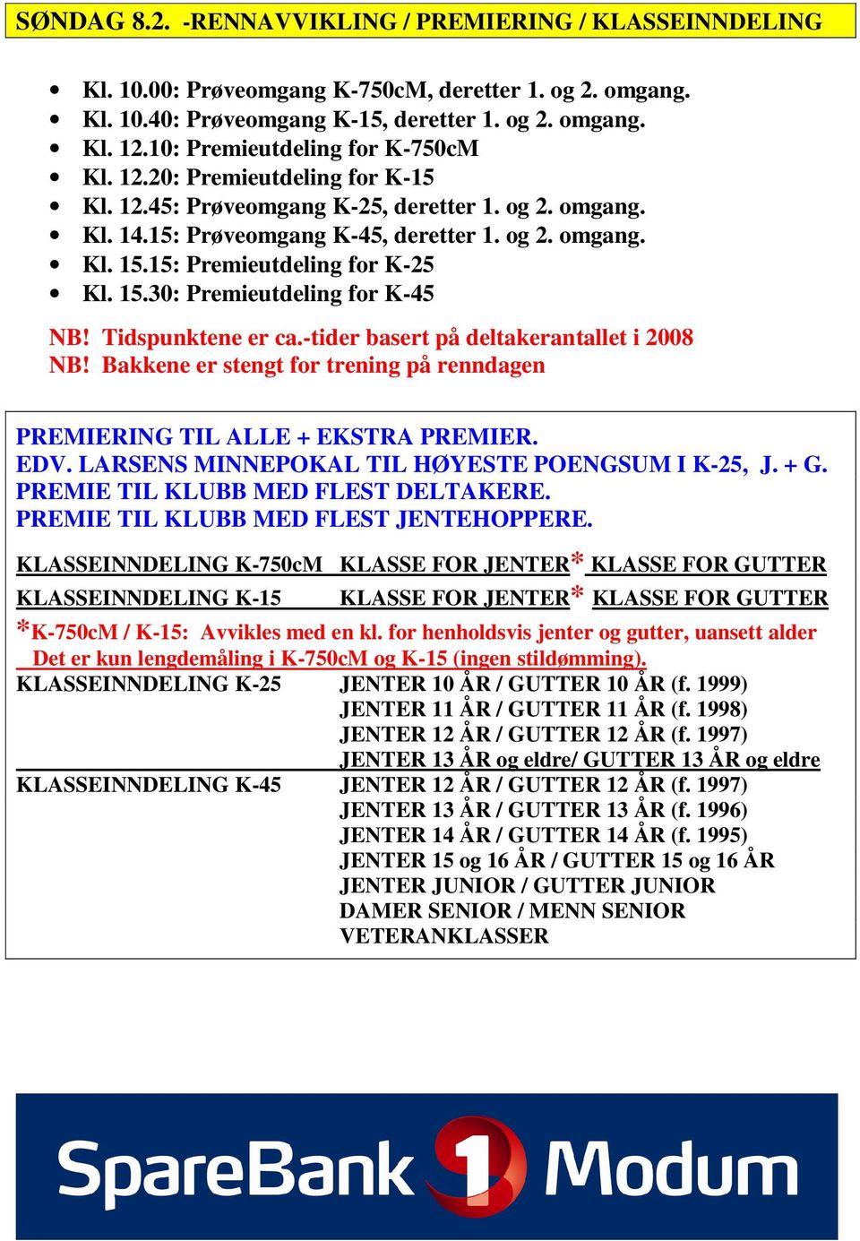 15: Premieutdeling for K-25 Kl. 15.30: Premieutdeling for K-45 NB! Tidspunktene er ca.-tider basert på deltakerantallet i 2008 NB!