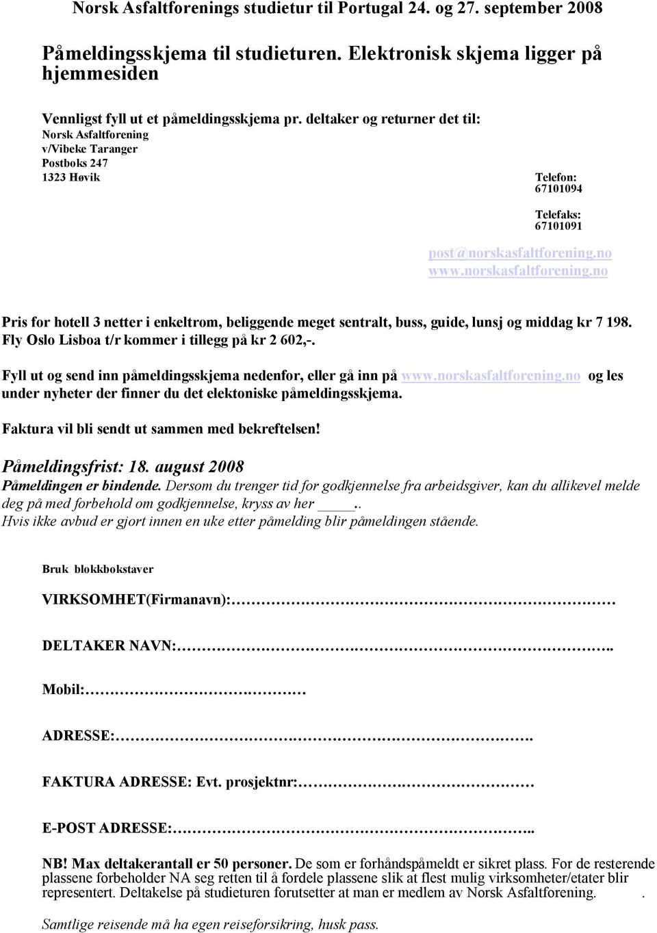 no www.norskasfaltforening.no Pris for hotell 3 netter i enkeltrom, beliggende meget sentralt, buss, guide, lunsj og middag kr 7 198. Fly Oslo Lisboa t/r kommer i tillegg på kr 2 602,.