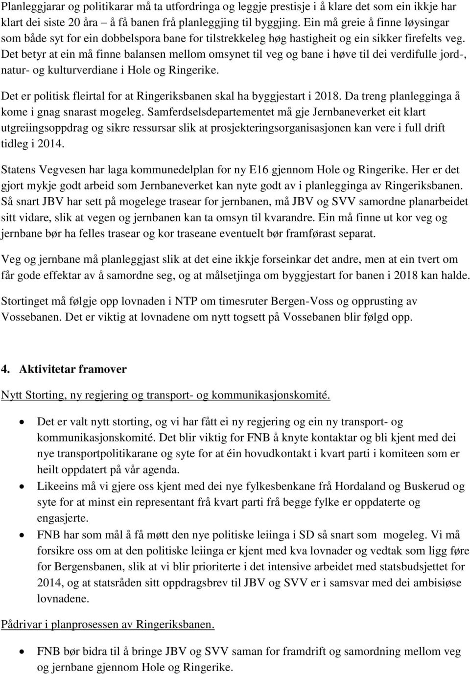 Det betyr at ein må finne balansen mellom omsynet til veg og bane i høve til dei verdifulle jord-, natur- og kulturverdiane i Hole og Ringerike.