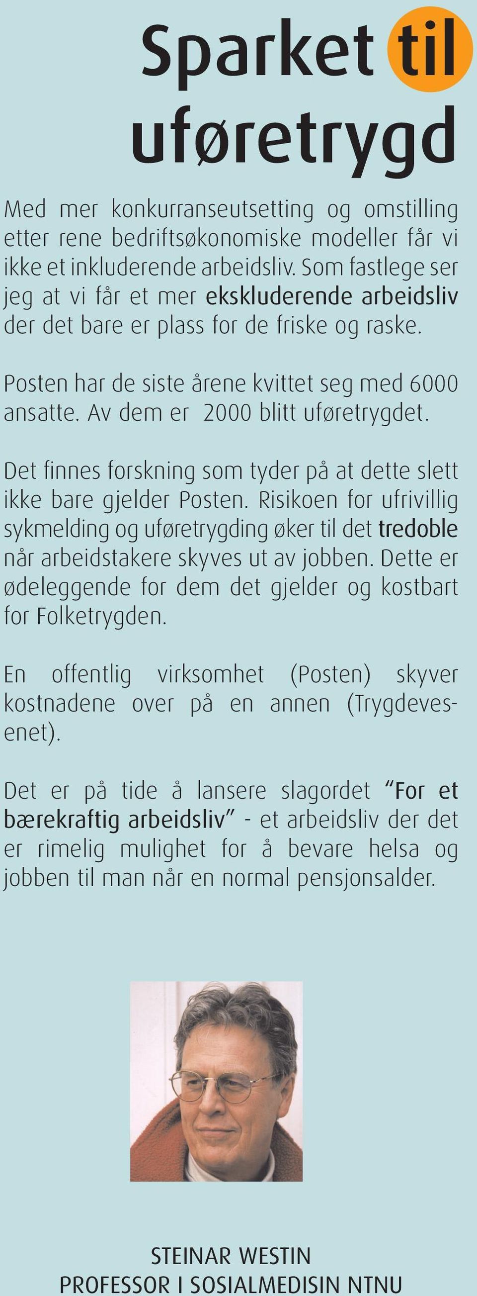 Det finnes forskning som tyder på at dette slett ikke bare gjelder Posten. Risikoen for ufrivillig sykmelding og uføretrygding øker til det tredoble når arbeidstakere skyves ut av jobben.