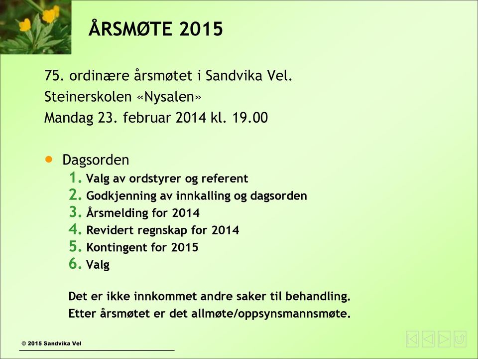 Godkjenning av innkalling og dagsorden 3. Årsmelding for 2014 4. Revidert regnskap for 2014 5.