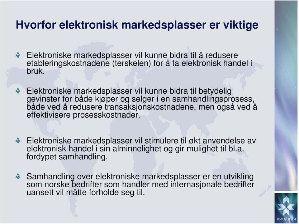 ved å effektivisere prosesskostnader. Elektroniske markedsplasser vil stimulere til økt anvendelse av elektronisk handel i sin alminnelighet og gir mulighet til bl.a. fordypet samhandling.