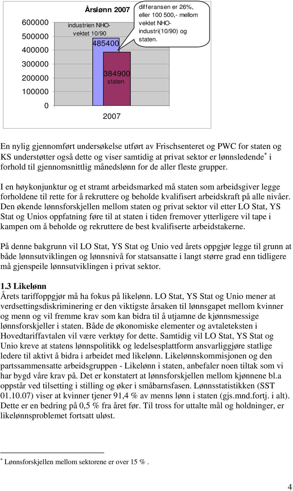 for de aller fleste grupper. I en høykonjunktur og et stramt arbeidsmarked må staten som arbeidsgiver legge forholdene til rette for å rekruttere og beholde kvalifisert arbeidskraft på alle nivåer.