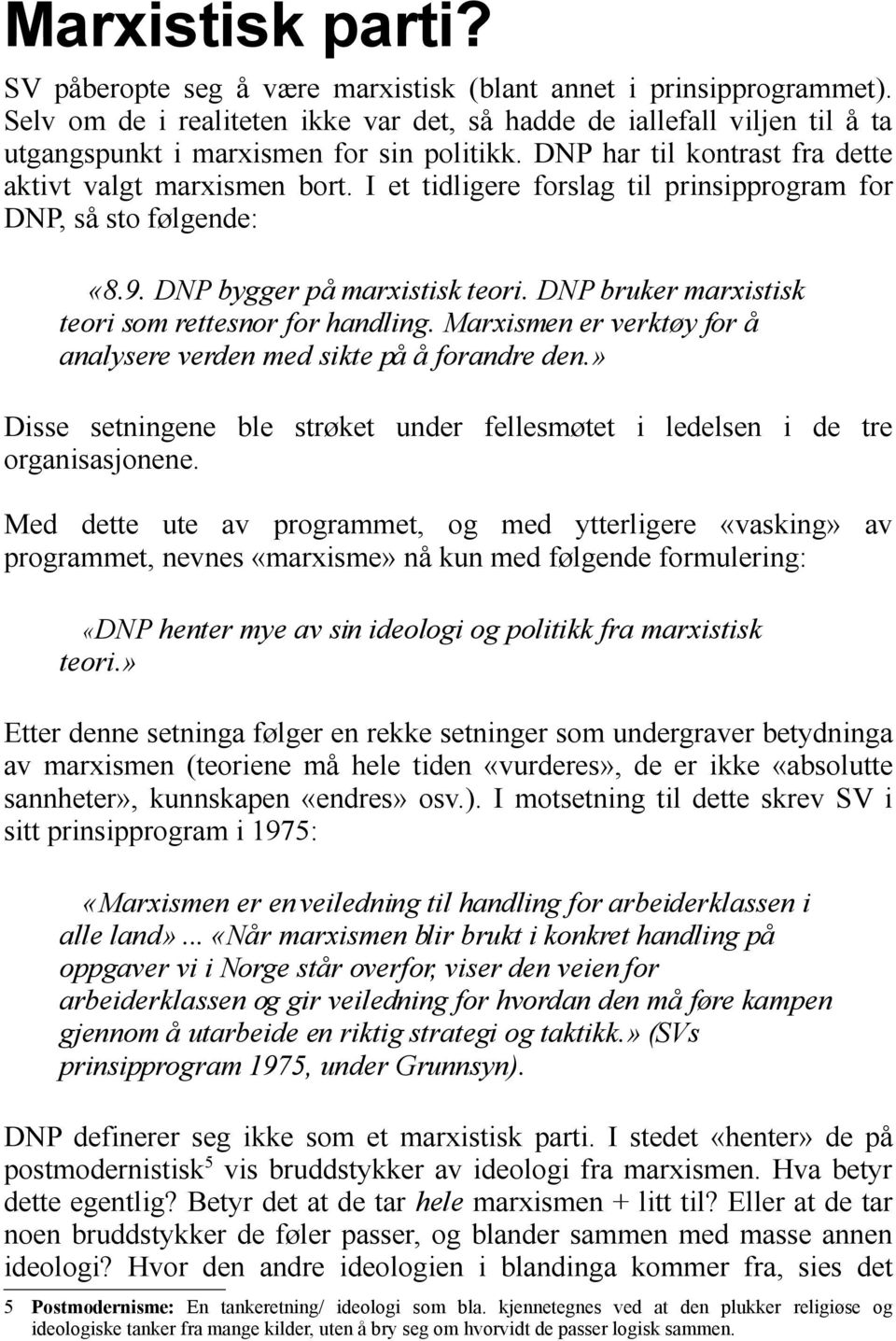 I et tidligere forslag til prinsipprogram for DNP, så sto følgende: «8.9. DNP bygger på marxistisk teori. DNP bruker marxistisk teori som rettesnor for handling.