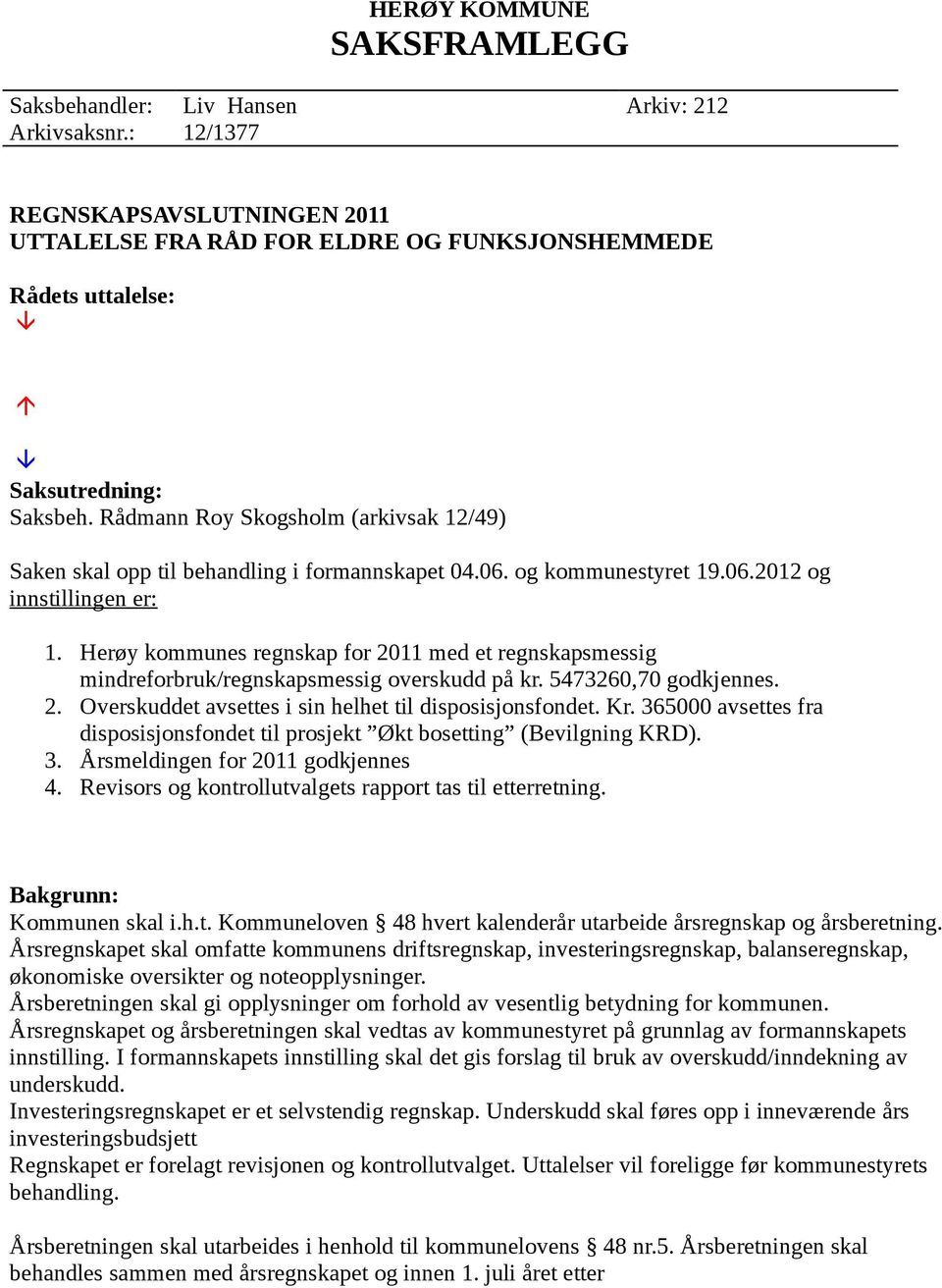 Rådmann Roy Skogsholm (arkivsak 12/49) Saken skal opp til behandling i formannskapet 04.06. og kommunestyret 19.06.2012 og innstillingen er: 1.