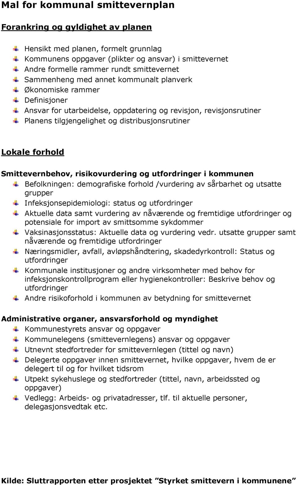 forhold Smittevernbehov, risikovurdering og utfordringer i kommunen Befolkningen: demografiske forhold /vurdering av sårbarhet og utsatte grupper Infeksjonsepidemiologi: status og utfordringer