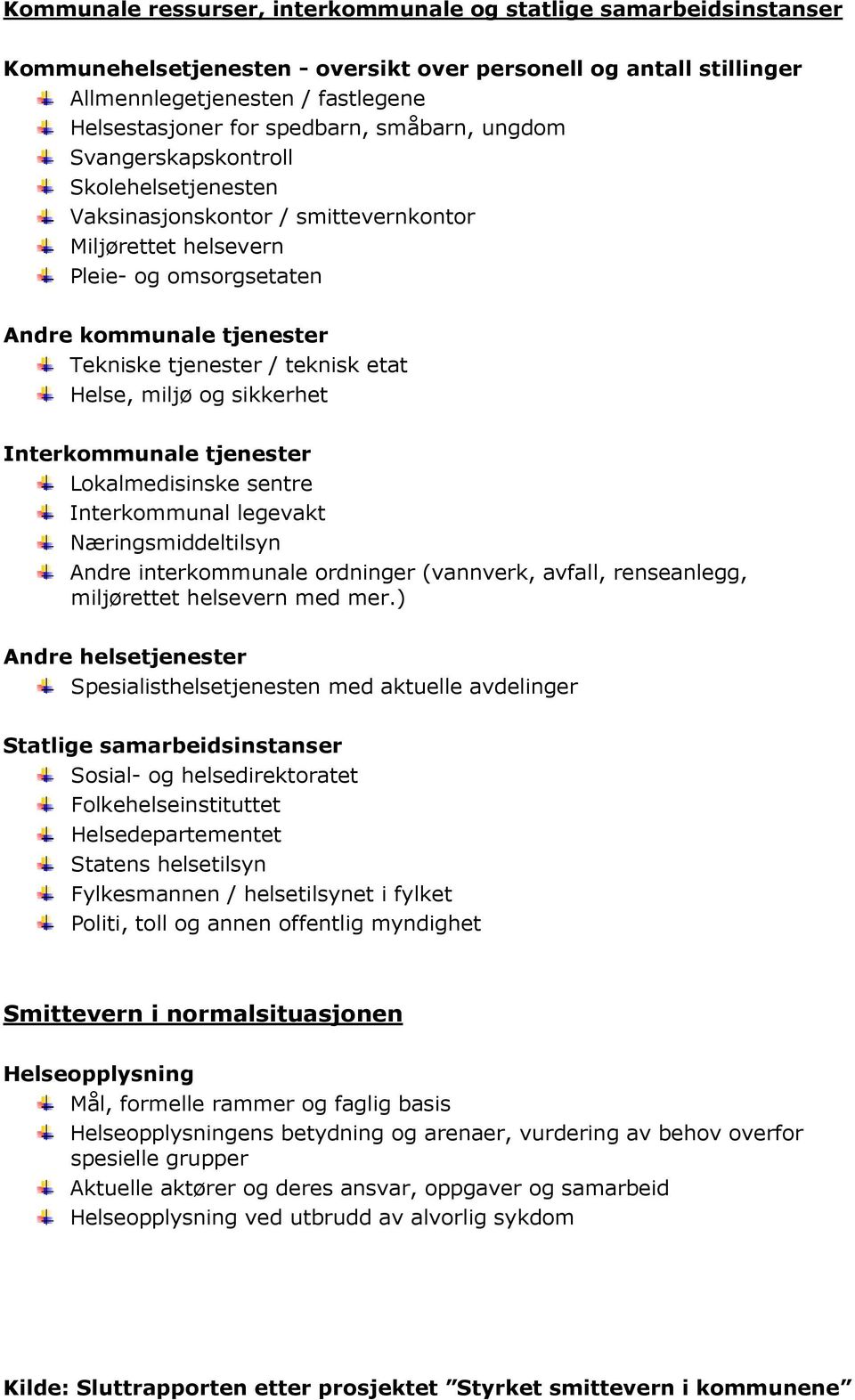 etat Helse, miljø og sikkerhet Interkommunale tjenester Lokalmedisinske sentre Interkommunal legevakt Næringsmiddeltilsyn Andre interkommunale ordninger (vannverk, avfall, renseanlegg, miljørettet