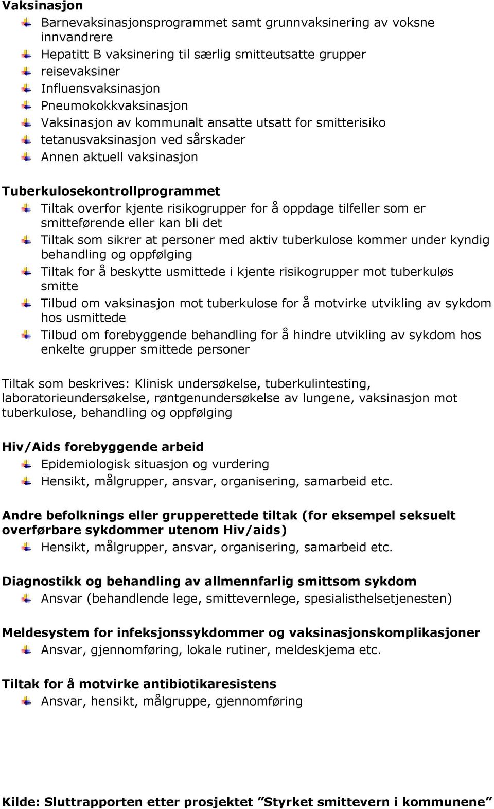 tilfeller som er smitteførende eller kan bli det Tiltak som sikrer at personer med aktiv tuberkulose kommer under kyndig behandling og oppfølging Tiltak for å beskytte usmittede i kjente