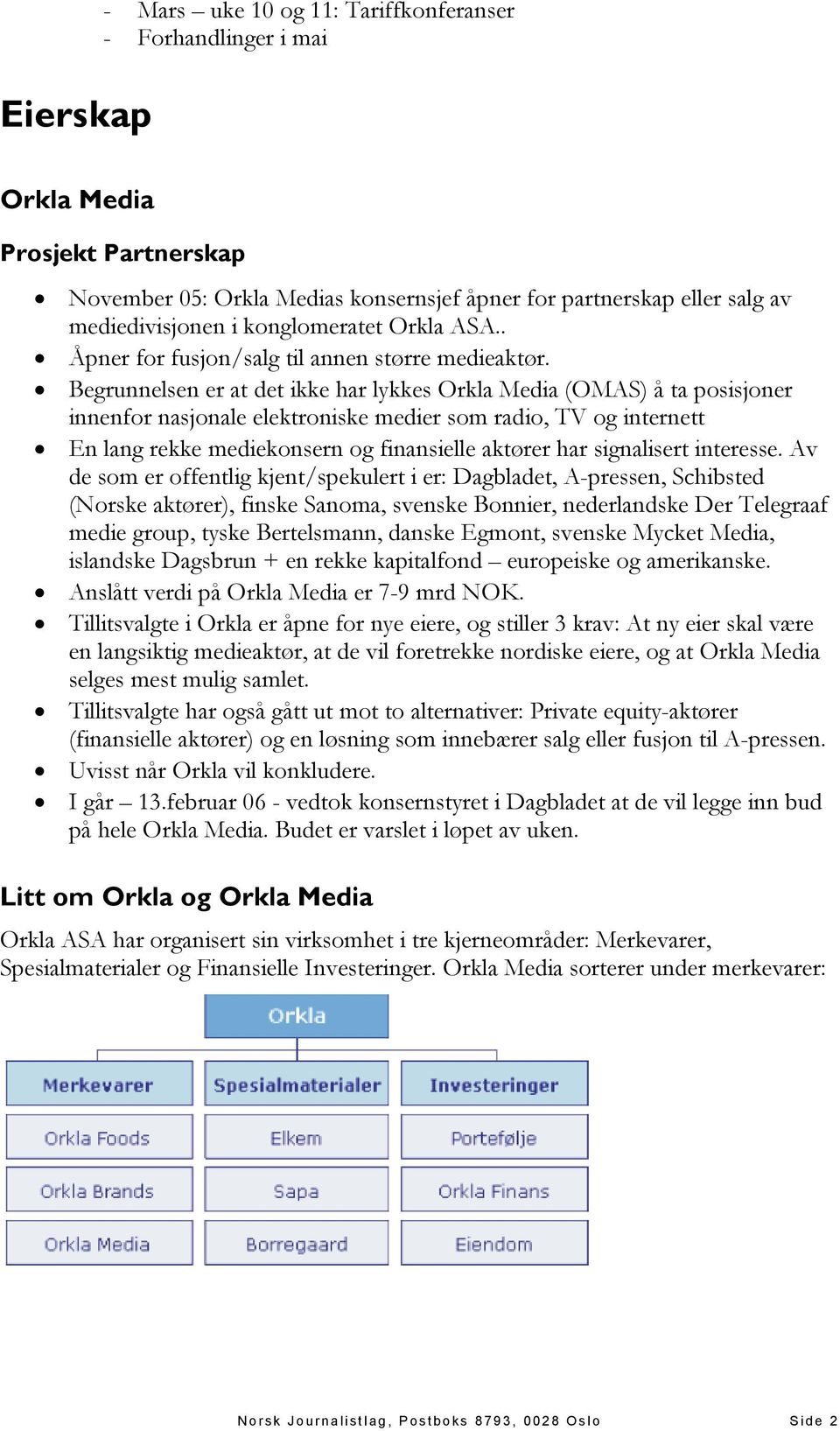 Begrunnelsen er at det ikke har lykkes Orkla Media (OMAS) å ta posisjoner innenfor nasjonale elektroniske medier som radio, TV og internett En lang rekke mediekonsern og finansielle aktører har