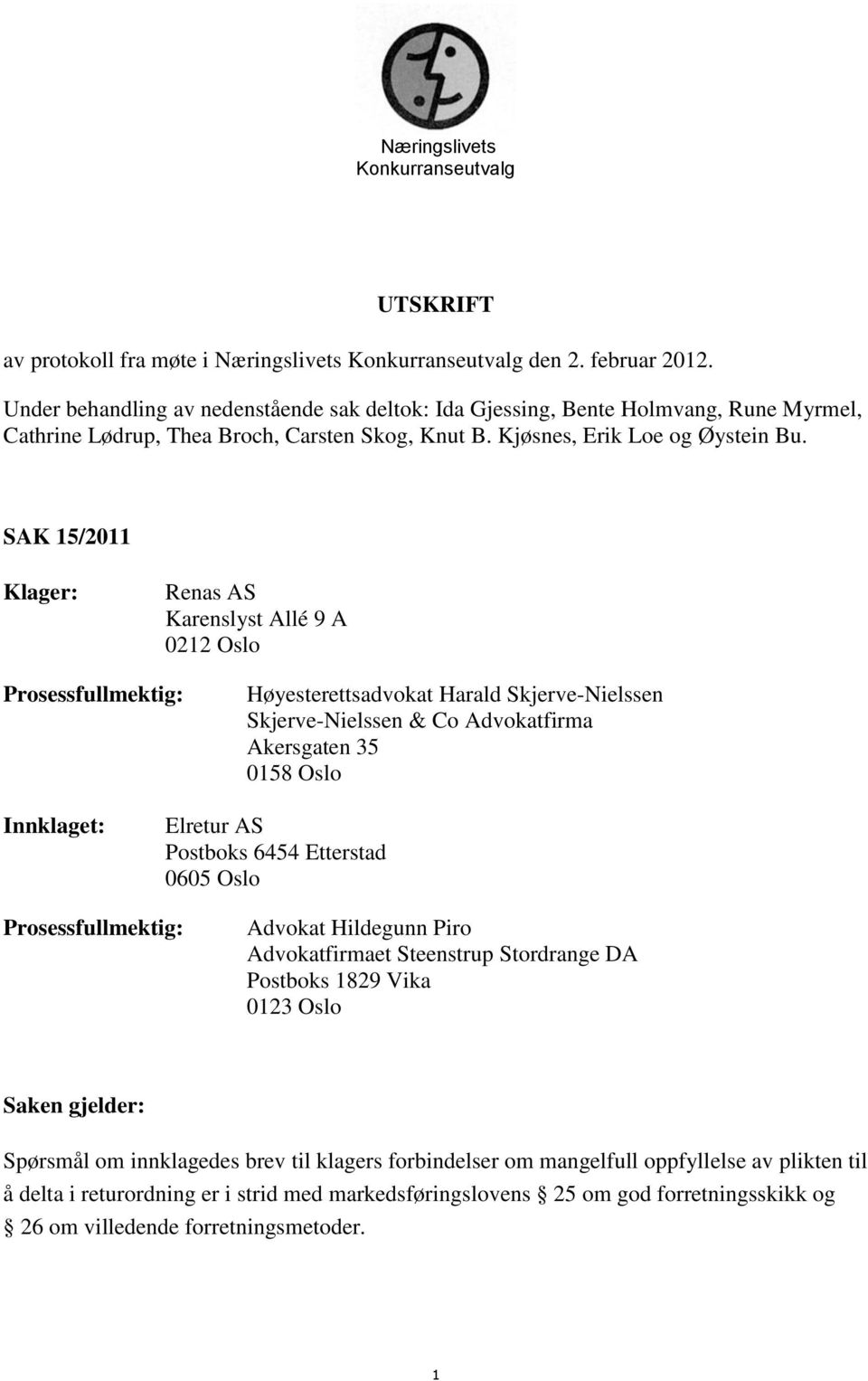 SAK 15/2011 Klager: Renas AS Karenslyst Allé 9 A 0212 Oslo Prosessfullmektig: Høyesterettsadvokat Harald Skjerve-Nielssen Skjerve-Nielssen & Co Advokatfirma Akersgaten 35 0158 Oslo Innklaget: Elretur