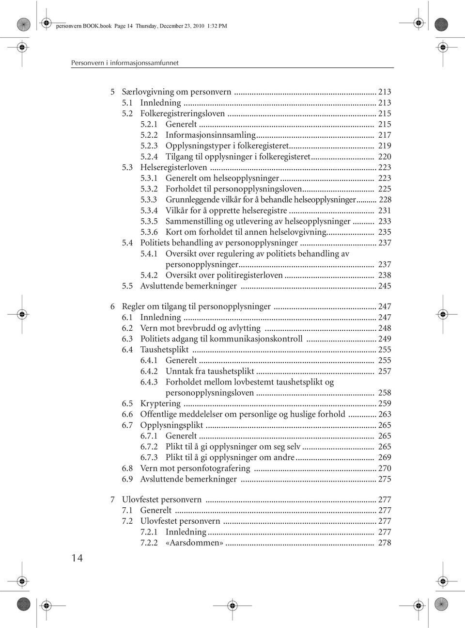 .. 223 5.3.2 Forholdet til personopplysningsloven... 225 5.3.3 Grunnleggende vilkår for å behandle helseopplysninger... 228 5.3.4 Vilkår for å opprette helseregistre... 231 5.3.5 Sammenstilling og utlevering av helseopplysninger.