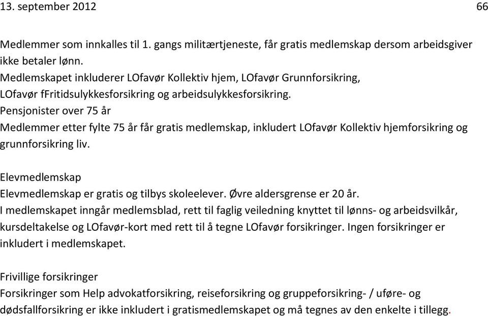 Pensjonister over 75 år Medlemmer etter fylte 75 år får gratis medlemskap, inkludert LOfavør Kollektiv hjemforsikring og grunnforsikring liv.