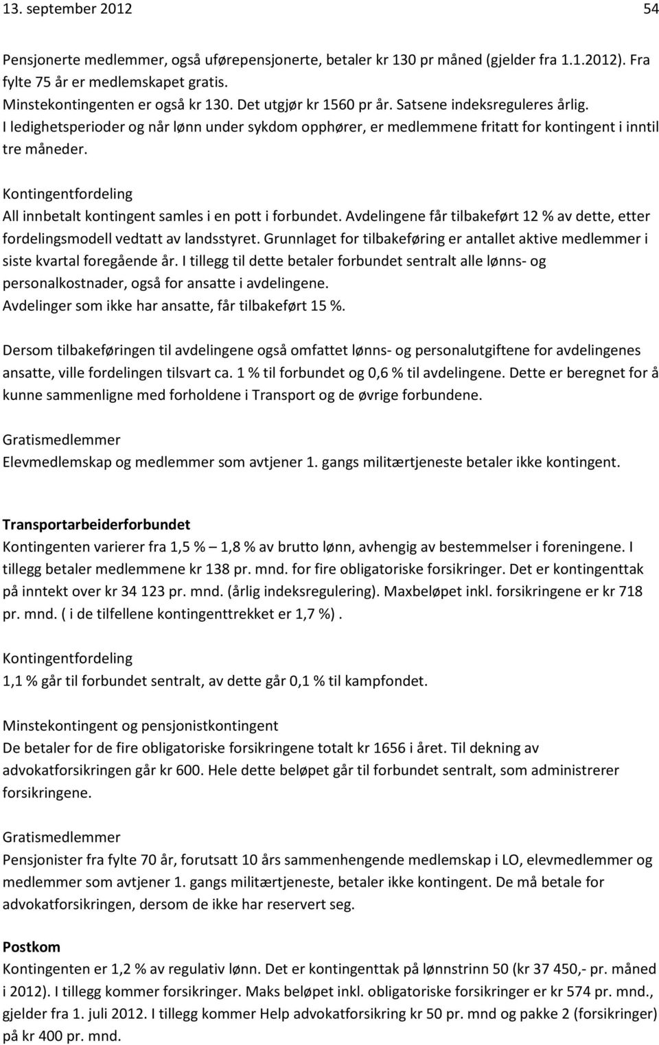 Kontingentfordeling All innbetalt kontingent samles i en pott i forbundet. Avdelingene får tilbakeført 12 % av dette, etter fordelingsmodell vedtatt av landsstyret.